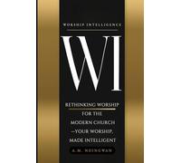 WORSHIP INTELLIGENCE: RETHINKING WORSHIP FOR THE MODERN CHURCH-YOUR WORSHIP, MADE INTELLIGENT