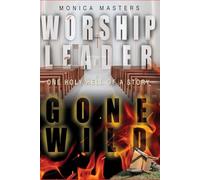 Worship Leader Gone Wild: One Holy Hell of a Story