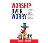 Worship Over Worry: A 21-Day Devotional: Finding Peace, Faith & Joy Through Daily Worship
