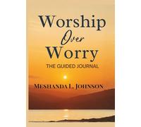 Worship Over Worry: The Guided Journal: Turning Fear into Faith, One Sacred Reflection at a Time