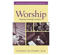 Worship: Reformed according to Scripture