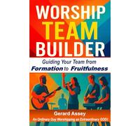 WORSHIP TEAM BUILDER: Guiding Your Team from Formation to Fruitfulness: #WorshipTeamLeadership #BuildingWorshipTeams #ChristianWorshipMinistryGuide #WorshipTeamConflictResolution #ChurchWorshipTeam