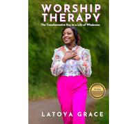 Worship Therapy: The Transformative Key to a Life of Wholeness