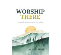 Worship There: A Journal for Seeking the Sacred After Religion