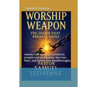 Worship Weapon: The Sound That Breaks Chains: reveals how worship transforms prisons into sanctuaries, fear into faith, and battles into breakthroughs. (7 Keys to Praying in Faith)