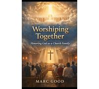 Worshiping Together: Honoring God as a Church Family (Built Together: Biblical Truths for the Local Church)