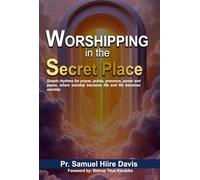 Worshipping in the Secret Place: simple rhythms for prayer, praise, presence, power and peace, where worship becomes life and life becomes worship