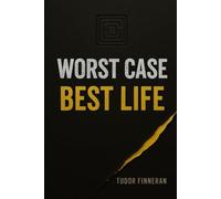 Worst Case, Best Life: A Practical Guide to Strategic Thinking and Better Decision Making for Uncertain Times - If You Plan for the Worst, You Can Expect the Best