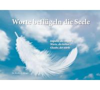 Worte beflügeln die Seele: Impulse, die tragen - Worte, die heilen - Glaube, der stärkt