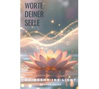 Worte deiner Seele - Heimkehr ins Licht: Eine Reise durch das Leben nach dem Tod - Trost, Hoffnung und das Wiedersehen der Seelen