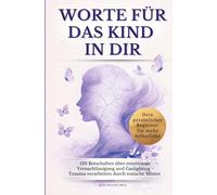 Worte für das Kind in dir: 120 Botschaften über emotionale Vernachlässigung und Gaslighting - Trauma verarbeiten durch toxische Mütter
