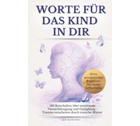 Worte für das Kind in dir: 120 Botschaften über emotionale Vernachlässigung und Gaslighting - Trauma verarbeiten durch toxische Mütter | Persönlicher Begleiter für mehr Selbstliebe