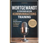 Wortgewandt - 33 Strategien aus dem Kommunikationstraining, um deine Ausdrucksweise zu verbessern & deinen Wortschatz gezielt zu erweitern: Der große ... für Alltag, Beruf & persönliche Entwicklung