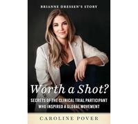 Worth a Shot?: Secrets of the Clinical Trial Participant Who Inspired a Global Movement-Brianne Dressen's Story