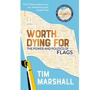 Worth Dying For. The Power And Politics Of Flags