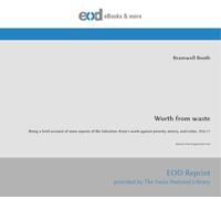 Worth from waste: Being a brief account of some aspects of the Salvation Army's work against poverty, misery, and crime, 1916-17 [Reprint of the Original from 1916]