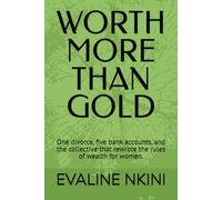 WORTH MORE THAN GOLD: One divorce, five bank accounts, and the collective that rewrote the rules of wealth for women.