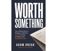 Worth Something: The Unfiltered Story of Building an MSP from $3,000, Two Kids, No Degree, and a Resignation Letter