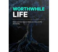 WorthWhile Life: Master practical steps to define your drive and live intentionally