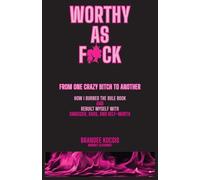 Worthy As F*ck: From one Crazy B*tch To Another