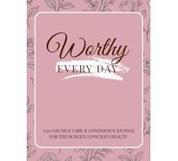 Worthy Every Day: A 90 DAY SELF CARE & CONFIDENCE JOURNAL FOR THE BUDGET CONSCIOUS BEAUTY
