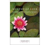 Worthy of Love: Meditations on Loving Ourselves and Others (Hazelden Meditation Series)