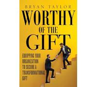 Worthy of the Gift: Equipping Your Organization to Secure a Transformational Gift