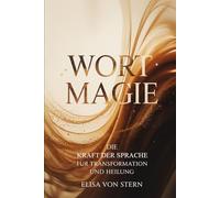 Wortmagie - Die Kraft der Sprache für Transformation und Heilung: Ein Weg zu bewusster Kommunikation, klaren Gedanken, innerer Neubewertung, Resonanz, ... Praxis - Spirituelle Grundlagen & Rituale)