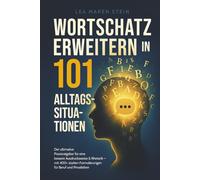 Wortschatz erweitern in 101 Alltagssituationen: Der ultimative Praxisratgeber für eine bessere Ausdrucksweise & Rhetorik - So findest du immer die richtigen Worte im Beruf und im Privatleben