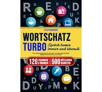 Wortschatz Turbo. Sprich besser immer und überall: Tipps, Techniken, Übungen und nützliche Begriffe zur Verbesserung von Ausdruck, Kommunikation und Rhetorik im Alltag und Beruf