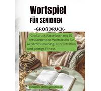 Wortspiel für Senioren: Großdruck Rätselbuch mit 50 entspannenden Worträtseln für Gedächtnistraining, Konzentration und geistige Fitness