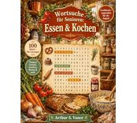 Wortsuche für Senioren: Essen & Kochen: 100 Großdruck Wortsuchrätsel mit Lösungen - Gedächtnistraining rund um Küche und Genuss (Wortsuche Senioren Großdruck)