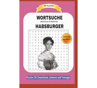 WORTSUCHE HABSBURGER: REICH & DYNASTIE | Alles über dessen Leben und mehr ... | 55 Puzzles | Einfach zu lesen | Puzzles für Erwachsene, Senioren und ... | Format 6x9 | 15,24 × 22,81 cm | 110 Seiten