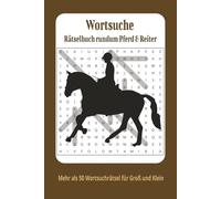 Wortsuche Rätselbuch rundum Pferd und Reiter: Wortsuchen mit über 50 neuen Rätseln für alle Altersklassen über Pferd, Reiten, Reitsport und mehr | ... Feiertage und eine entspannte Freizeit