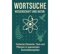 Wortsuche: Wissenschaft und Natur: Entdecke Elemente, Tiere und Pflanzen in spannenden Buchstabenspielen