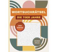Wortsuchrätsel der 70er Jahre: 123 Rätsel rund um Musik, Film, Popkultur, Sport, Wissenschaft und das Lebensgefühl der 70er Jahre