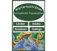 Wortsuchrätsel Europa: Wortsuchrätsel mit 450+ Begriffen aus der Europäischen Topographie (Länder,Gewässer,Städte und Gebirge). Spannender Zeitvertreib für Geographie Fans!