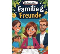 Wortsuchrätsel - Familie und Freunde Edition: 55 Wortsuchrätsel für die ganze Familie - Themen wie Freundschaft, Abenteuer, Feste, Spiele und mehr - mit Lösungen