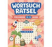Wortsuchrätsel für Kinder 10-12 Jahre: 100 spannende Wortsuche Rätsel mit vielfältigen Themen zur Förderung von Konzentration, Wortschatz und Denkvermögen