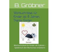 Wortsuchrätsel für Kinder ab 8 Jahren, Thema Garten: Wortsuchrätsel für Kinder ab 8 Jahren - Spielerisch den Wortschatz erweitern!