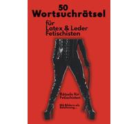 Wortsuchrätsel für Latex & Leder Liebhaber: 50 Rätsel für Fetischisten und Erotikliebhaber, mit Bildern als Belohnung, perfektes Geschenk für Kinky Lovers, große Schrift