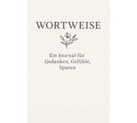 WORTWEISE: Ein Journal für Gedanken, Gefühle,Spuren