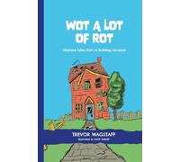 Wot A Lot of Rot: Hilarious tales from a Building Surveyor