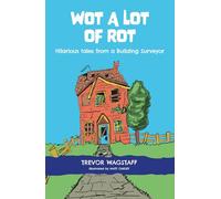 Wot A Lot of Rot: Hilarious tales from a Building Surveyor