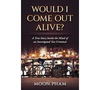 Would I Come Out Alive?: A True Story Inside the Mind of an Investigated Tax Criminal!