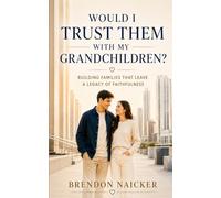 Would I Trust Them with My Grandchildren?: Building Families That Leave a Legacy of Faithfulness