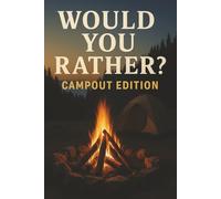 Would Rather Campout Edition: Hilarious Campfire Questions to Spark Laughter on Your Next Outdoor Adventure!