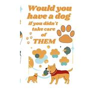 Would you have a dog? II: Would you have a dog if you didn't take care of THEM? (Life is more meaningful ....when you write it down.)