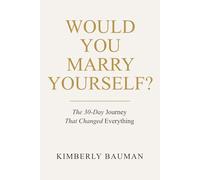Would You Marry Yourself?: The 30 - Day Journey That Changed Everything