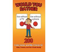 Would You Rather? 200 Ridiculous, Funny & Mind-Bending Questions for Kids, Teens and Whole Family: Laugh-Out-Loud Family Fun Game for Road Trips, Parties, Classrooms & Rainy Days (Ages 6-12+)